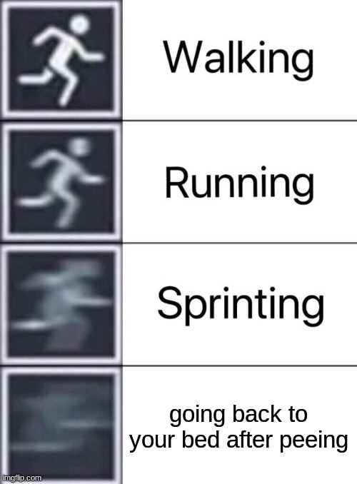 Walking, Running, Sprinting | going back to your bed after peeing | image tagged in walking running sprinting | made w/ Imgflip meme maker