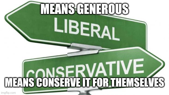 politics | MEANS GENEROUS; MEANS CONSERVE IT FOR THEMSELVES | image tagged in politics | made w/ Imgflip meme maker