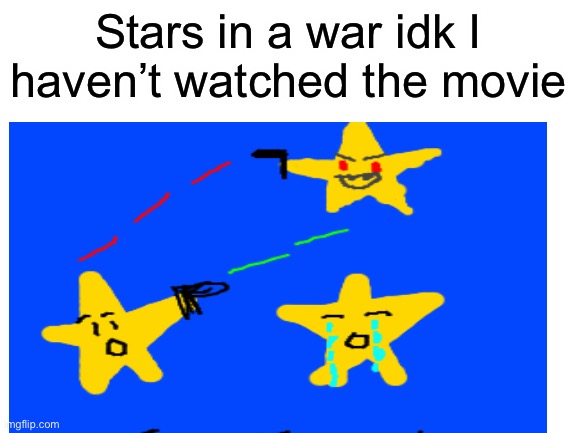 I have watched the movie btw | Stars in a war idk I haven’t watched the movie | image tagged in idk,star wars | made w/ Imgflip meme maker