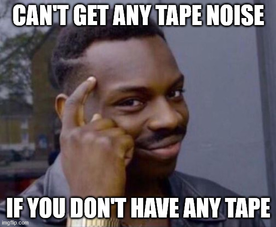 No tape? No noise! | CAN'T GET ANY TAPE NOISE; IF YOU DON'T HAVE ANY TAPE | image tagged in black guy pointing at head,technology connections,technology | made w/ Imgflip meme maker