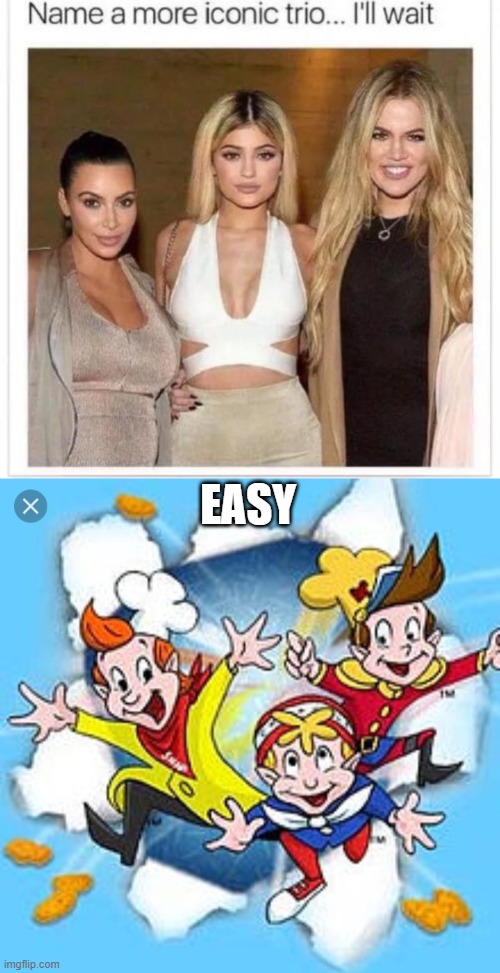 It may be funny...but it's true | EASY | image tagged in snap crackle pop,name a more iconic trio,kardashians,special k,meme,funny | made w/ Imgflip meme maker