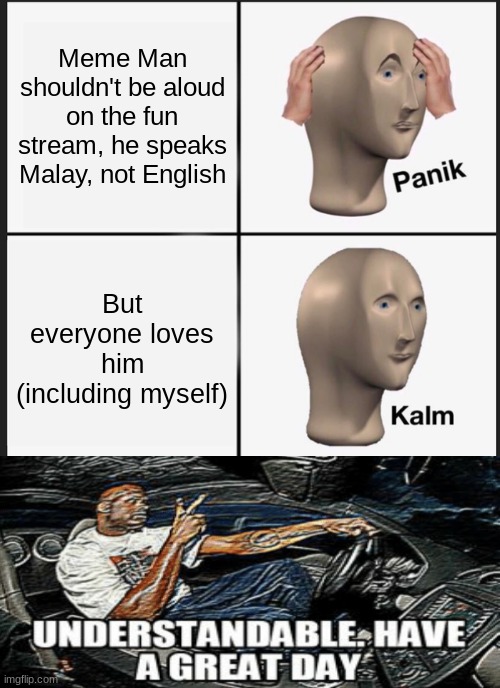 We should bend the rules for this meme-y boi | Meme Man shouldn't be aloud on the fun stream, he speaks Malay, not English; But everyone loves him (including myself) | image tagged in memes,panik kalm panik | made w/ Imgflip meme maker