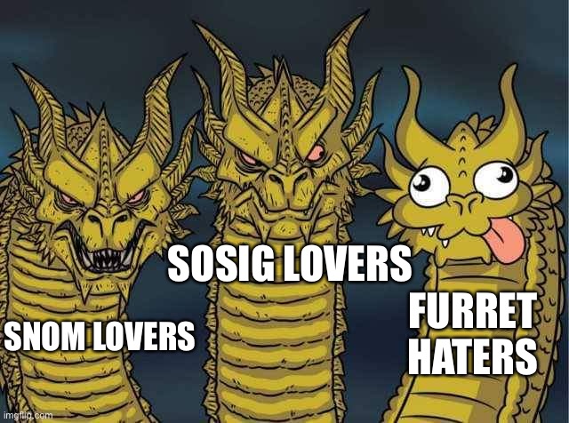 HydrA | SOSIG LOVERS; SNOM LOVERS; FURRET HATERS | image tagged in hydra | made w/ Imgflip meme maker