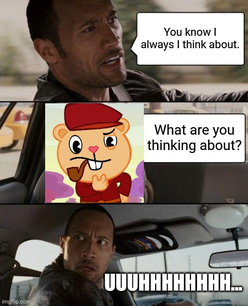 Uuuuuuhhhhhhhhhhhh.... | You know I always I think about. What are you thinking about? UUUHHHHHHHH... | image tagged in memes,the rock driving,pop thinking htf,crossover,funny,uhh | made w/ Imgflip meme maker