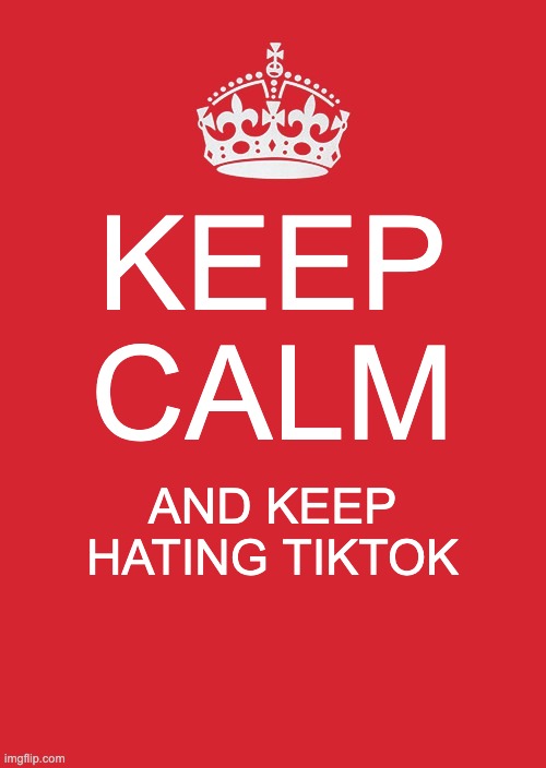 ThIs MeMe FoRmAt Is DeAd LoL | KEEP CALM; AND KEEP HATING TIKTOK | image tagged in memes,keep calm and carry on red,dead meme,hating tiktok,lol | made w/ Imgflip meme maker