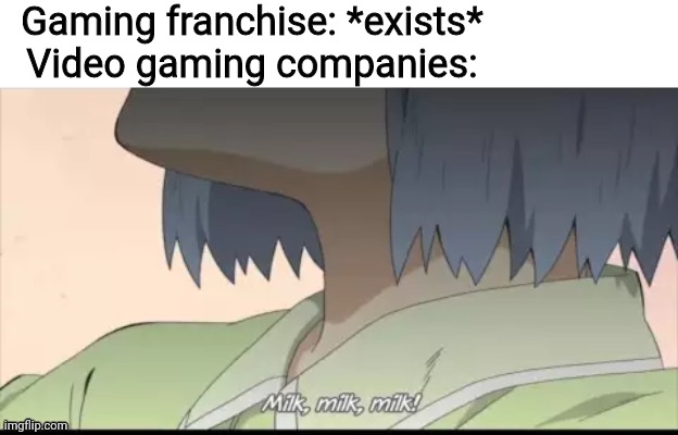 Sega in a nutshell | Gaming franchise: *exists*
Video gaming companies: | image tagged in milk milk milk,memes,gaming | made w/ Imgflip meme maker