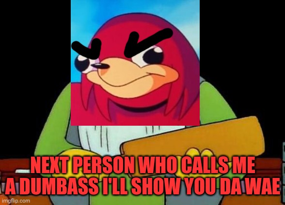 That's a paddlin' | NEXT PERSON WHO CALLS ME A DUMBASS I'LL SHOW YOU DA WAE | image tagged in memes,that's a paddlin',ugandan knuckles,dank memes,do you know da wae,savage memes | made w/ Imgflip meme maker