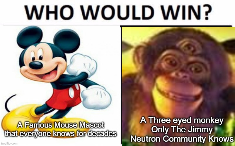 Battle of the Mascots | A Famous Mouse Mascot that everyone knows for decades; A Three eyed monkey Only The Jimmy Neutron Community Knows | image tagged in death battle,memes,who would win | made w/ Imgflip meme maker