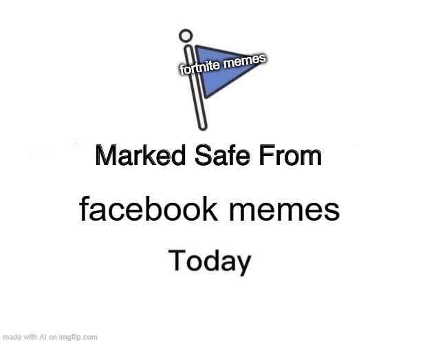 Marked safe from facebook memes and fortnite memes today | fortnite memes; facebook memes | image tagged in memes,marked safe from,funny,facebook,fortnite | made w/ Imgflip meme maker