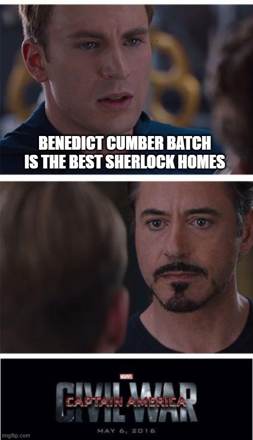 Marvel Civil War 1 | BENEDICT CUMBER BATCH IS THE BEST SHERLOCK HOMES | image tagged in memes,marvel civil war 1 | made w/ Imgflip meme maker