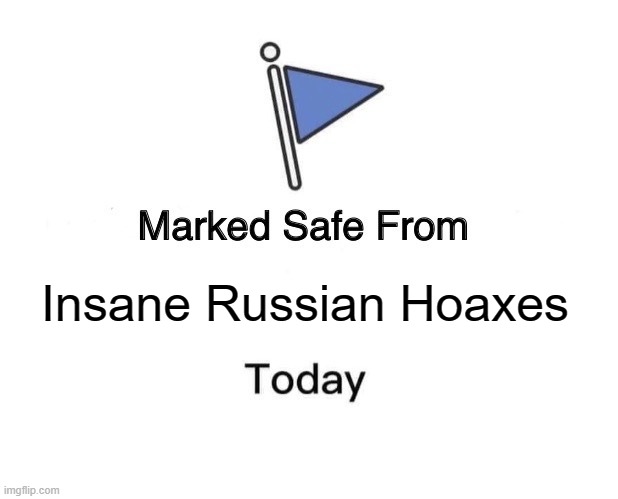 Marked Safe From Meme | Insane Russian Hoaxes | image tagged in memes,marked safe from | made w/ Imgflip meme maker