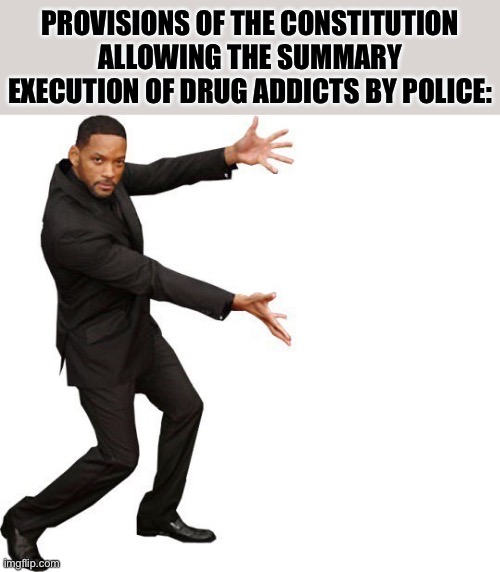 Autopsy says George Floyd was high on fentanyl. Only word of that sentence that is relevant: Autopsy. | PROVISIONS OF THE CONSTITUTION ALLOWING THE SUMMARY EXECUTION OF DRUG ADDICTS BY POLICE: | image tagged in tada will smith,george floyd,murder,police brutality,conservative logic,drug addiction | made w/ Imgflip meme maker