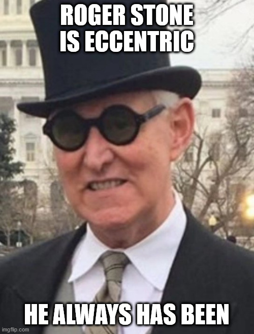 ROGER STONE IS ECCENTRIC HE ALWAYS HAS BEEN | made w/ Imgflip meme maker