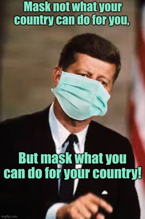 Another Kennedy coverup? | Mask not what your country can do for you, But mask what you can do for your country! | image tagged in john f kennedy,mask,speech | made w/ Imgflip meme maker