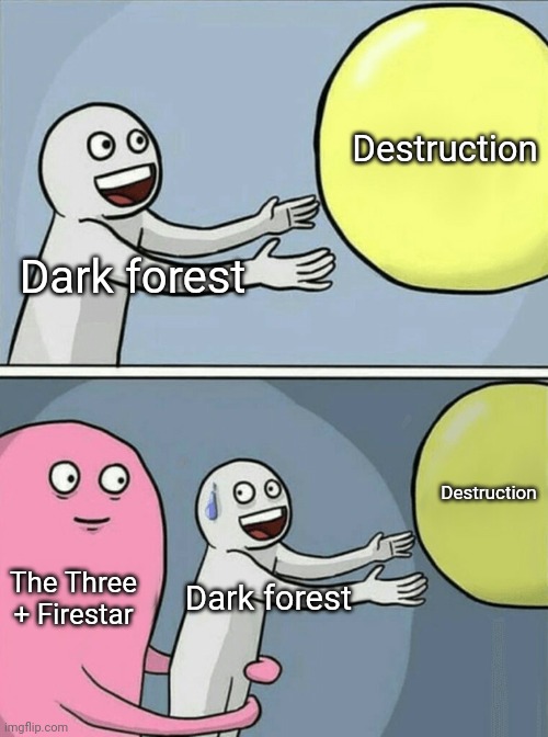 Running Away Balloon | Destruction; Dark forest; Destruction; The Three + Firestar; Dark forest | image tagged in memes,running away balloon | made w/ Imgflip meme maker