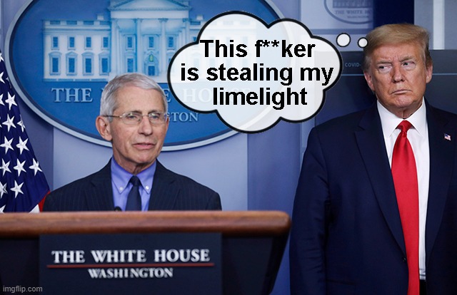 Trump turns on Fauci as virus disaster grows! | image tagged in donald trump is an idiot,dr fauci,coronavirus taskforce,jealous,limelight | made w/ Imgflip meme maker