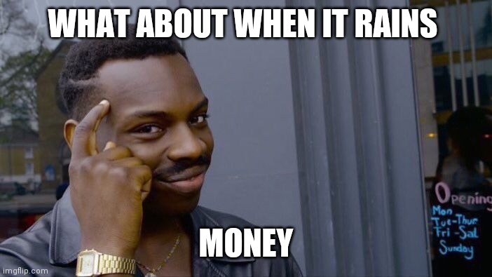 Roll Safe Think About It Meme | WHAT ABOUT WHEN IT RAINS MONEY | image tagged in memes,roll safe think about it | made w/ Imgflip meme maker