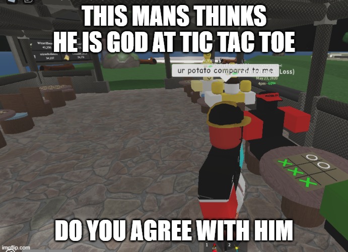YES | THIS MANS THINKS HE IS GOD AT TIC TAC TOE; DO YOU AGREE WITH HIM | image tagged in is he god at tic tac toe | made w/ Imgflip meme maker
