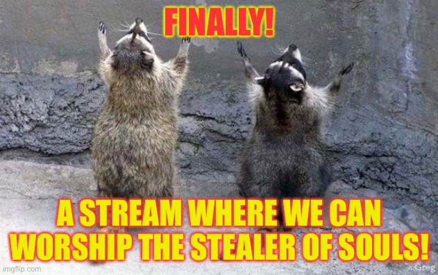 Hello, friends of TheStealerOfSouls! | FINALLY! A STREAM WHERE WE CAN WORSHIP THE STEALER OF SOULS! | image tagged in raccoon worshipping | made w/ Imgflip meme maker