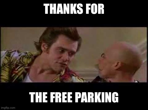thanks for free parking | THANKS FOR THE FREE PARKING | image tagged in thanks for free parking | made w/ Imgflip meme maker