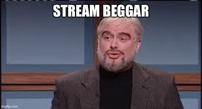 Trubec funny | STREAM BEGGAR | image tagged in trubec funny | made w/ Imgflip meme maker