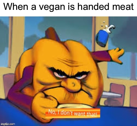Hungry Pumpkin |  When a vegan is handed meat | image tagged in hungry pumpkin | made w/ Imgflip meme maker