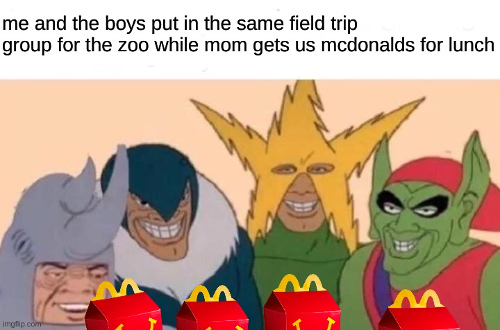 3rd grade memories | me and the boys put in the same field trip group for the zoo while mom gets us mcdonalds for lunch | image tagged in memes,me and the boys | made w/ Imgflip meme maker