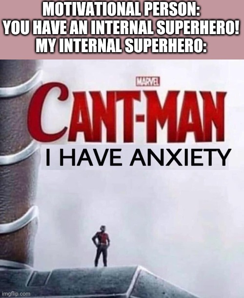 MOTIVATIONAL PERSON: YOU HAVE AN INTERNAL SUPERHERO!
MY INTERNAL SUPERHERO: | image tagged in superhero,can't | made w/ Imgflip meme maker