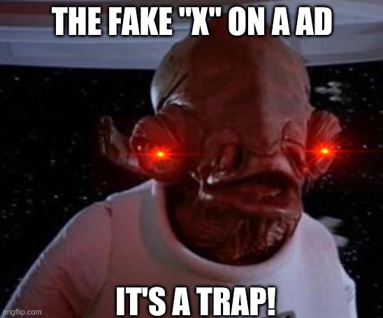 reee | THE FAKE "X'' ON A AD; IT'S A TRAP! | image tagged in admiral ackbar | made w/ Imgflip meme maker