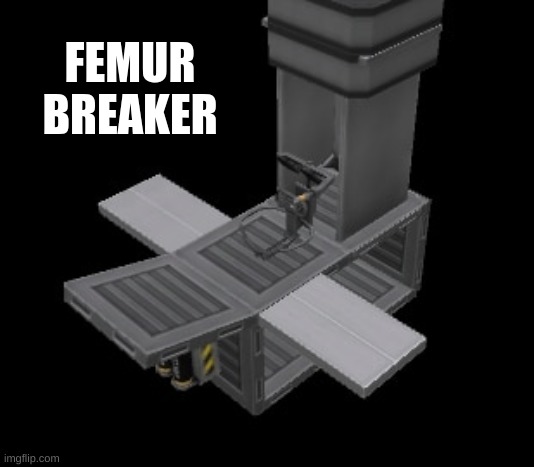 Femur Breaker | FEMUR BREAKER | image tagged in femur breaker | made w/ Imgflip meme maker