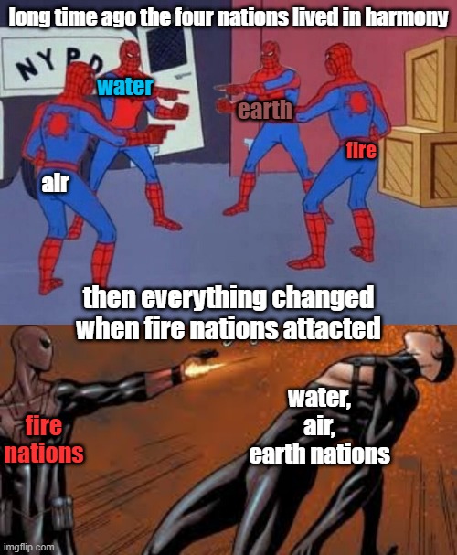 this took very long! | long time ago the four nations lived in harmony; water; earth; fire; air; then everything changed when fire nations attacted; water, air, earth nations; fire nations | image tagged in 4 spidermans | made w/ Imgflip meme maker