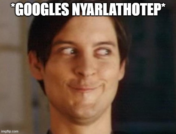 Googles Nyarlathotep | *GOOGLES NYARLATHOTEP* | image tagged in memes,spiderman peter parker | made w/ Imgflip meme maker
