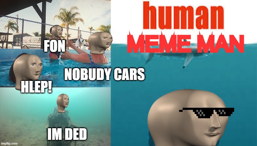 MEME MAN POOL PARTY | MEME MAN; FON; NOBUDY CARS; HLEP! IM DED | image tagged in mother ignoring kid drowning in a pool,meme man,jaws,misspelled,funny meme | made w/ Imgflip meme maker