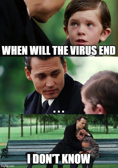 When will the virus end? | WHEN WILL THE VIRUS END; . . . I DON'T KNOW | image tagged in memes,coronavirus,covid-19,covid19,covid 19,relatable | made w/ Imgflip meme maker
