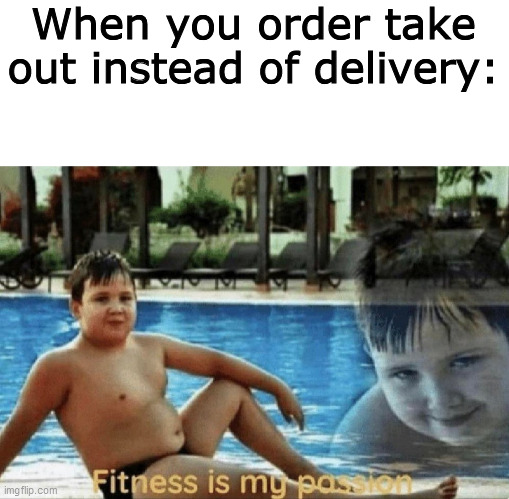 Git Fit | When you order take out instead of delivery: | image tagged in fitness is my passion | made w/ Imgflip meme maker