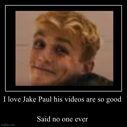 I know ur agree ;) | image tagged in funny,demotivationals,jake paul,said no one ever,memes,dastarminers awesome memes | made w/ Imgflip demotivational maker