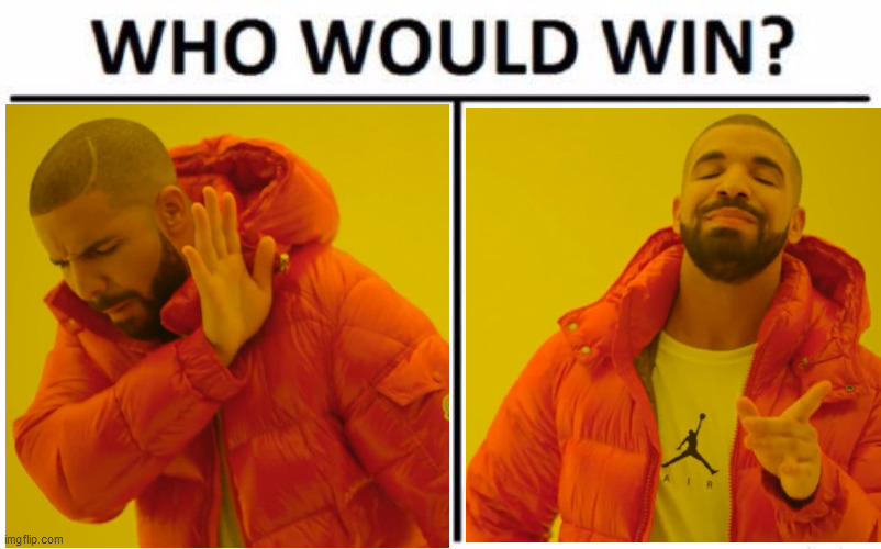 Hmmm... | image tagged in who would win,drake hotline bling | made w/ Imgflip meme maker