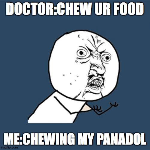 panadol | DOCTOR:CHEW UR FOOD; ME:CHEWING MY PANADOL | image tagged in memes,y u no | made w/ Imgflip meme maker