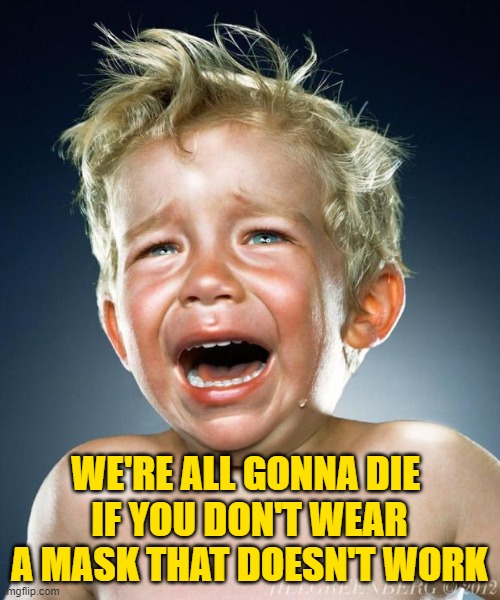WE'RE ALL GONNA DIE 
IF YOU DON'T WEAR A MASK THAT DOESN'T WORK | made w/ Imgflip meme maker