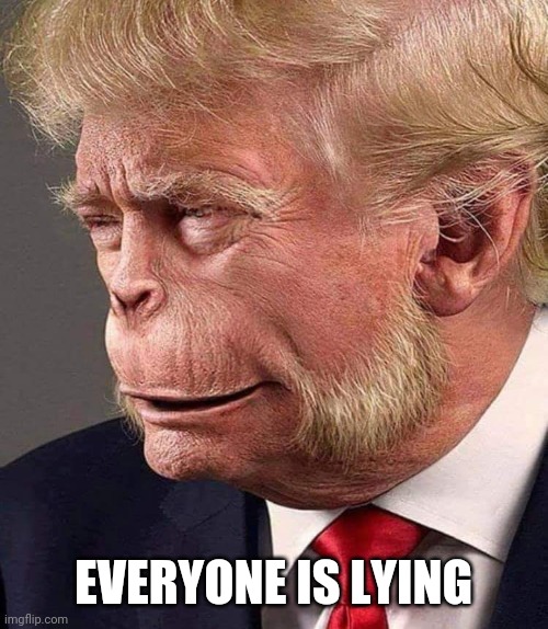 Planet of the Trumps | EVERYONE IS LYING | image tagged in planet of the trumps | made w/ Imgflip meme maker