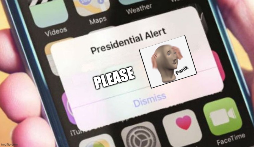 I never thought this day would arrive. | PLEASE | image tagged in memes,presidential alert,panik,meme man,funny | made w/ Imgflip meme maker