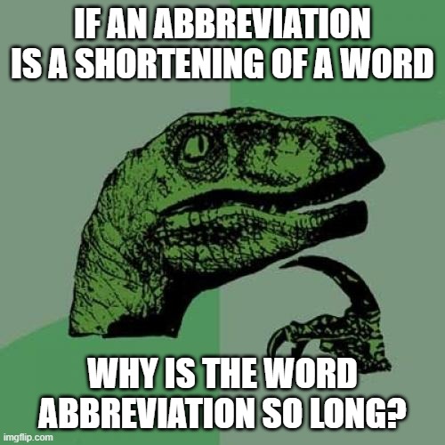 Philosoraptor Meme | IF AN ABBREVIATION IS A SHORTENING OF A WORD; WHY IS THE WORD ABBREVIATION SO LONG? | image tagged in memes,philosoraptor | made w/ Imgflip meme maker