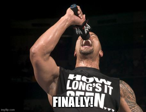 the rock finally | FINALLY! | image tagged in the rock finally | made w/ Imgflip meme maker