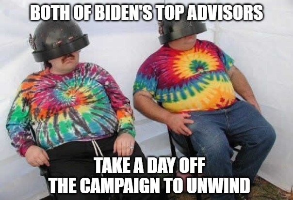 Sometimes you just need to baby yourself | BOTH OF BIDEN'S TOP ADVISORS; TAKE A DAY OFF
THE CAMPAIGN TO UNWIND | image tagged in biden,2020,politics,memes,fun,funny | made w/ Imgflip meme maker