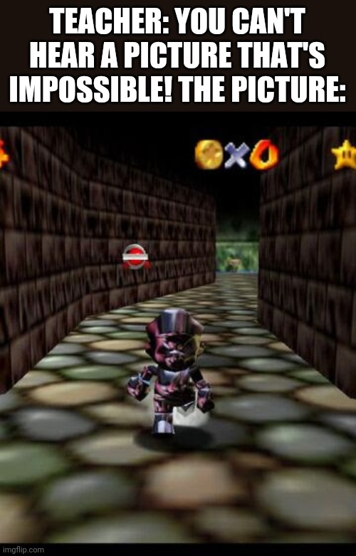 TEACHER: YOU CAN'T HEAR A PICTURE THAT'S IMPOSSIBLE! THE PICTURE: | image tagged in mario,memes,super mario 64,video games | made w/ Imgflip meme maker