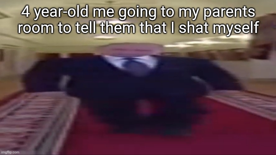 Wide putin | 4 year-old me going to my parents room to tell them that I shat myself | image tagged in wide putin,memes,vladimir putin | made w/ Imgflip meme maker