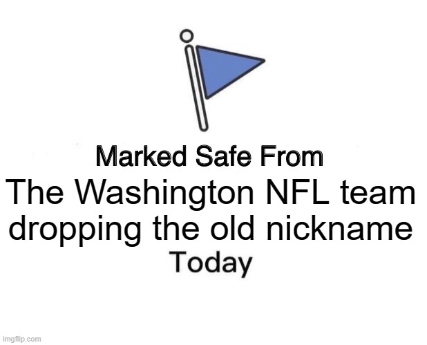 Marked Safe From | The Washington NFL team dropping the old nickname | image tagged in memes,marked safe from | made w/ Imgflip meme maker