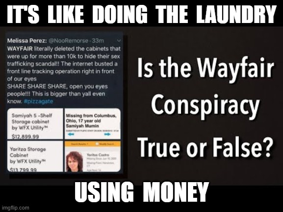 IT'S  LIKE  DOING  THE  LAUNDRY; USING  MONEY | image tagged in wayfair,pizzagate | made w/ Imgflip meme maker
