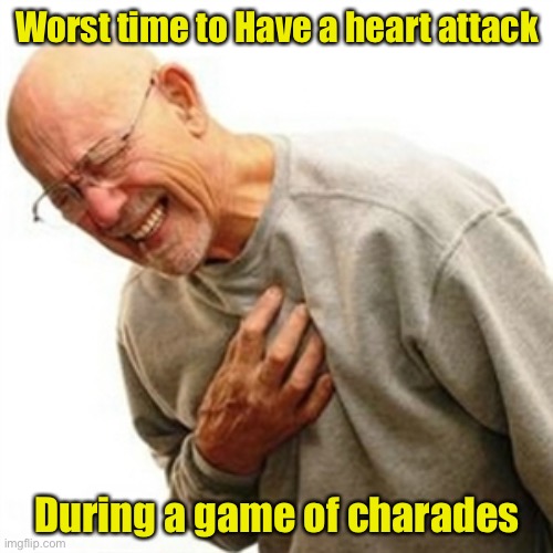 Is there a best time? | Worst time to Have a heart attack; During a game of charades | image tagged in memes,right in the childhood,heart attack | made w/ Imgflip meme maker