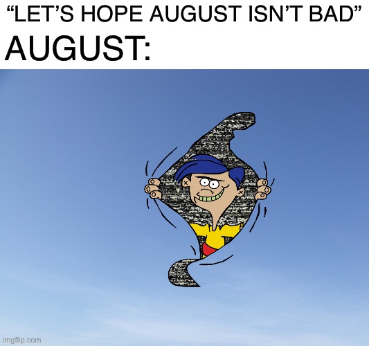 August 2020 | AUGUST:; “LET’S HOPE AUGUST ISN’T BAD” | image tagged in funny meme | made w/ Imgflip meme maker